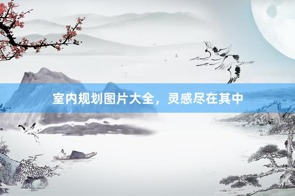 室内规划图片大全，灵感尽在其中